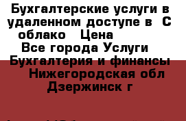Бухгалтерские услуги в удаленном доступе в 1С облако › Цена ­ 5 000 - Все города Услуги » Бухгалтерия и финансы   . Нижегородская обл.,Дзержинск г.